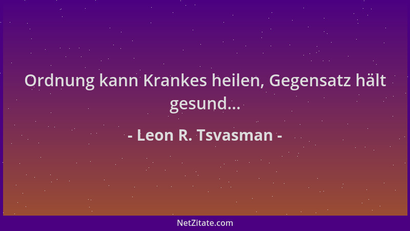 Leon R. Tsvasman - Ordnung kann Krankes heilen, Gegensatz hält gesund......