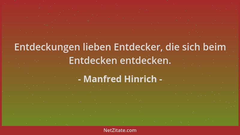 Manfred Hinrich - Entdeckungen lieben Entdecker, die sich beim Entdecken entdecken....