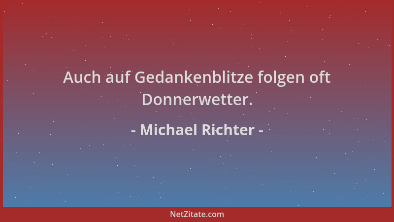 Michael Richter - Auch auf Gedankenblitze folgen oft Donnerwetter....