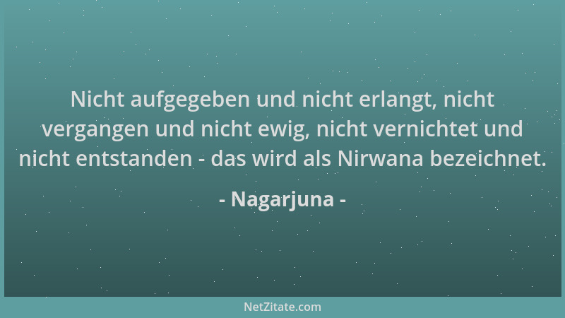 Nagarjuna - Nicht aufgegeben und nicht erlangt, nicht vergangen und nicht ewig, nicht vernichtet und nicht entstanden - das...
