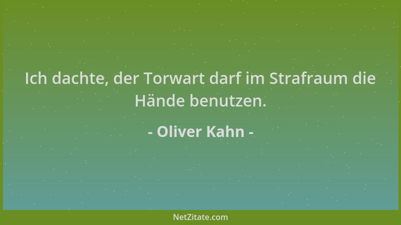 Oliver Kahn - Ich dachte, der Torwart darf im Strafraum die Hände benutzen....