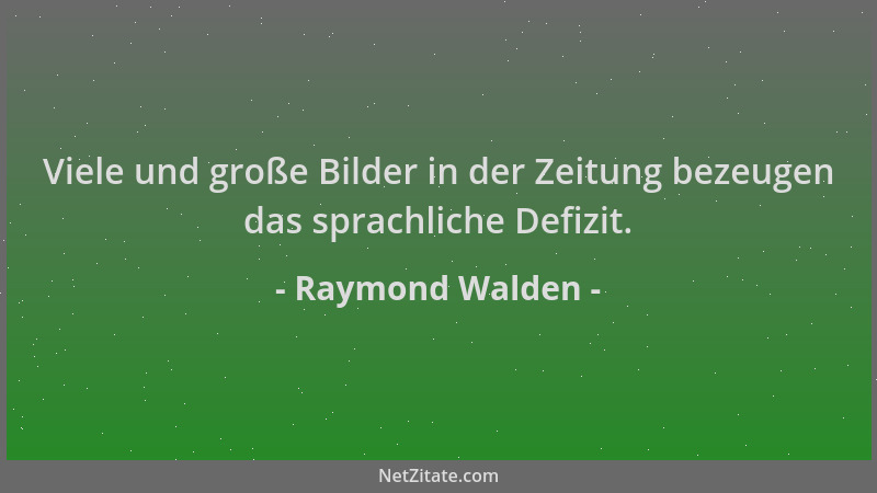Raymond Walden - Viele und große Bilder in der Zeitung bezeugen das sprachliche Defizit....
