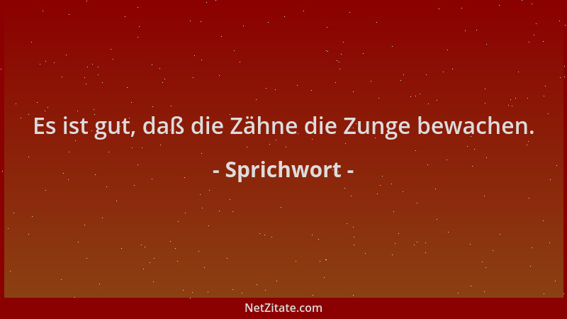 Sprichwort - Es ist gut, daß die Zähne die Zunge bewachen....