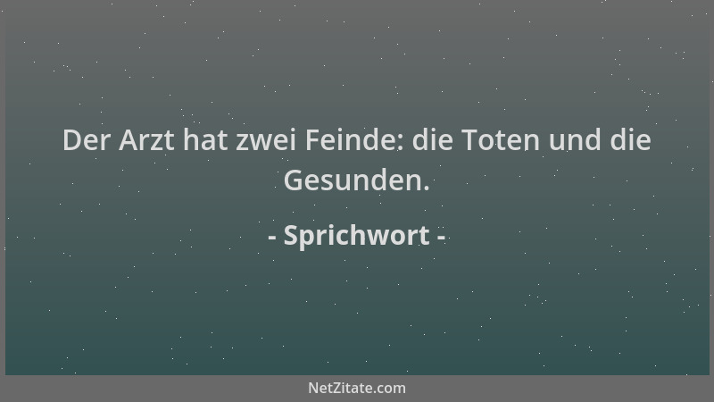 Sprichwort - Der Arzt hat zwei Feinde: die Toten und die Gesunden....