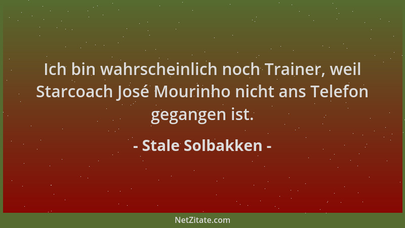 Stale Solbakken - Ich bin wahrscheinlich noch Trainer, weil Starcoach José Mourinho nicht ans Telefon gegangen ist....