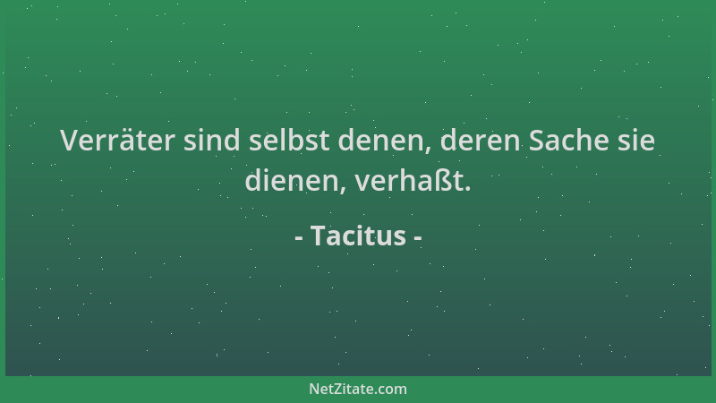Tacitus - Verräter sind selbst denen, deren Sache sie dienen, verhaßt....