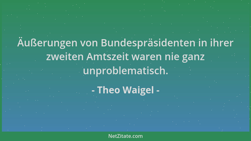 Theo Waigel - Äußerungen von Bundespräsidenten in ihrer zweiten Amtszeit waren nie ganz unproblematisch....
