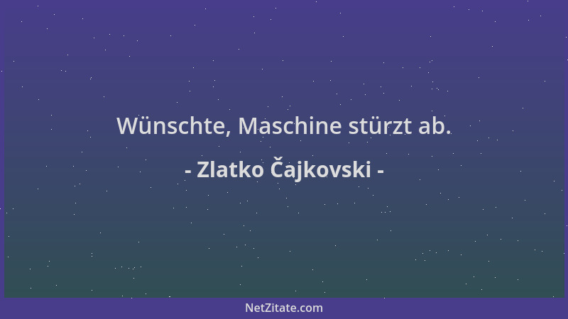Zlatko Čajkovski - Wünschte, Maschine stürzt ab....