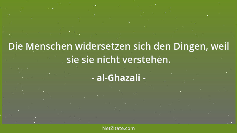 al-Ghazali - Ein Zweifaches ist es, worauf des Herzens Adel beruht: Das Wissen und die Macht....
