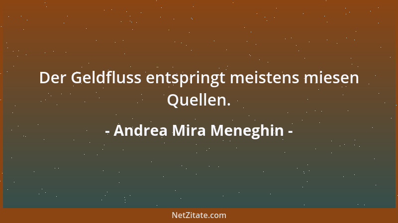 Andrea Mira Meneghin - Der Geldfluss entspringt meistens miesen Quellen....