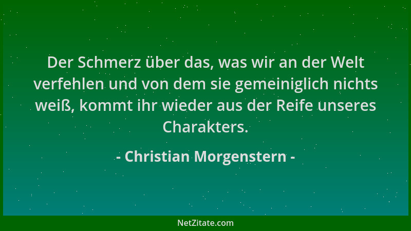 Christian Morgenstern - Der Schmerz über das, was wir an der Welt verfehlen und von dem sie gemeiniglich nichts weiß, kommt...