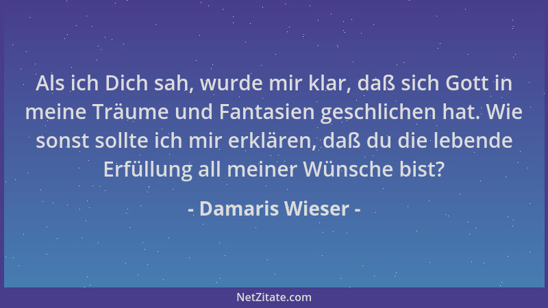 Damaris Wieser - Als ich Dich sah, wurde mir klar, daß sich Gott in meine Träume und Fantasien geschlichen hat. Wie sonst s...