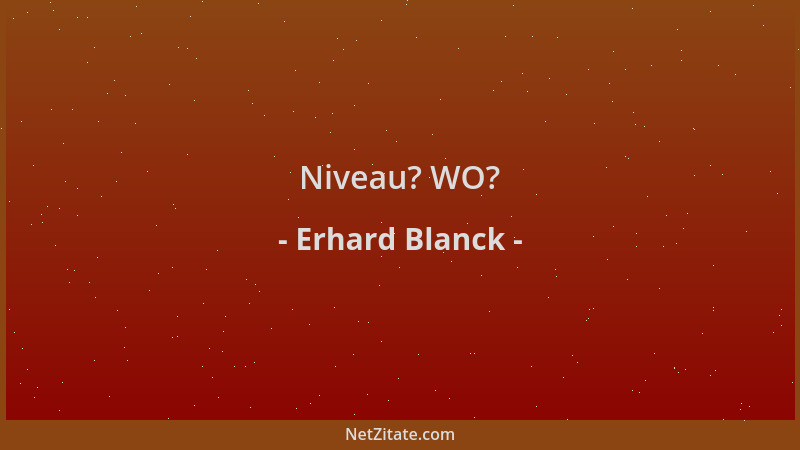 Erhard Blanck - Niveau? WO?...