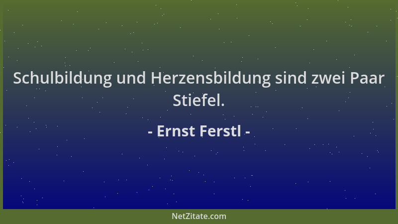Ernst Ferstl - Schulbildung und Herzensbildung sind zwei Paar Stiefel....