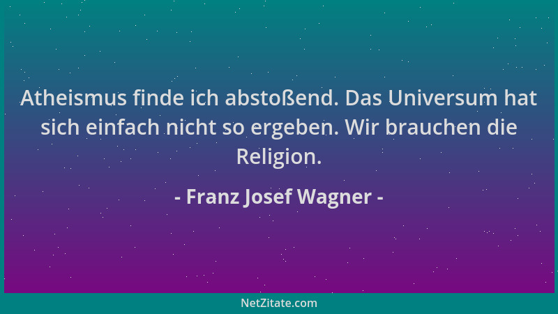 Franz Josef Wagner - Atheismus finde ich abstoßend. Das Universum hat sich einfach nicht so ergeben. Wir brauchen die Relig...