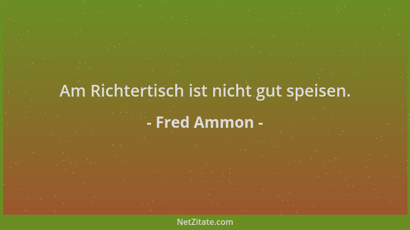 Fred Ammon - Am Richtertisch ist nicht gut speisen....