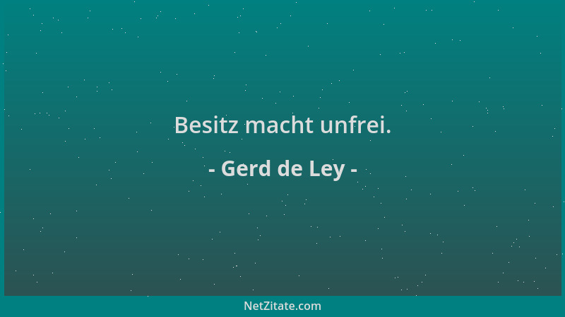 Gerd de Ley - Besitz macht unfrei....