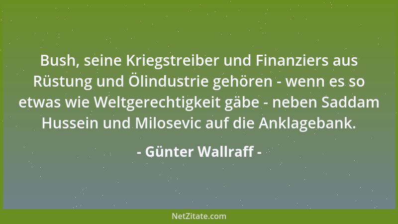 Günter Wallraff - Bush, seine Kriegstreiber und Finanziers aus Rüstung und Ölindustrie gehören - wenn es so etwas wie Weltg...