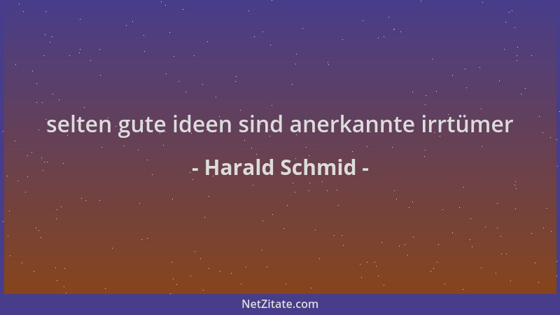 Harald Schmid - selten gute ideen sind anerkannte irrtümer...