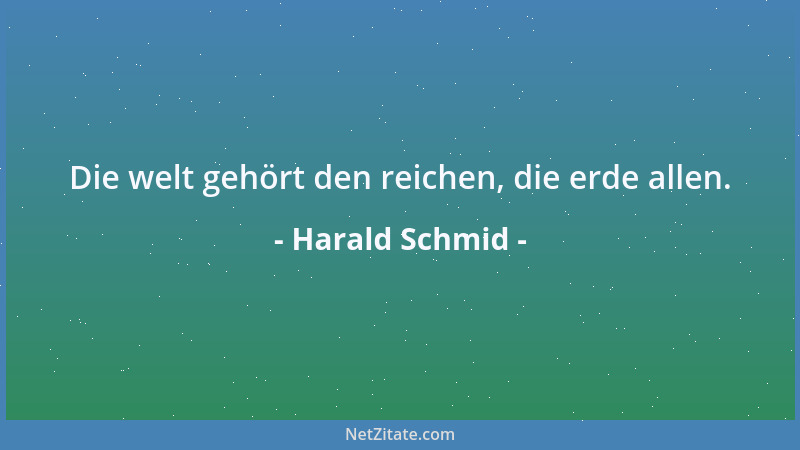Harald Schmid - Die welt gehört den reichen, die erde allen....