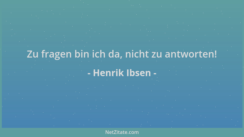 Henrik Ibsen - Zu fragen bin ich da, nicht zu antworten!...