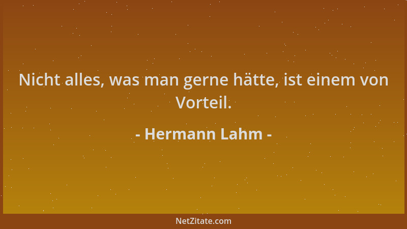 Hermann Lahm - Nicht alles, was man gerne hätte, ist einem von Vorteil....