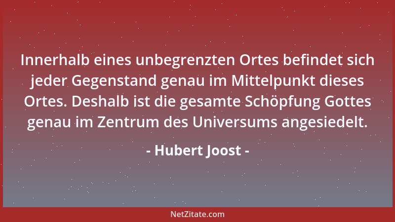 Hubert Joost - Innerhalb eines unbegrenzten Ortes befindet sich jeder Gegenstand genau im Mittelpunkt dieses Ortes. Deshalb...