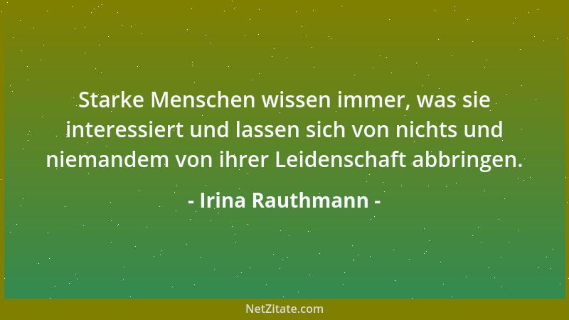 Irina Rauthmann - Starke Menschen wissen immer, was sie interessiert und lassen sich von nichts und niemandem von ihrer Lei...