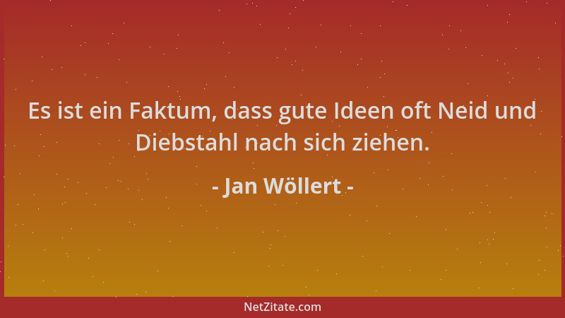 Jan Wöllert - Es ist ein Faktum, dass gute Ideen oft Neid und Diebstahl nach sich ziehen....