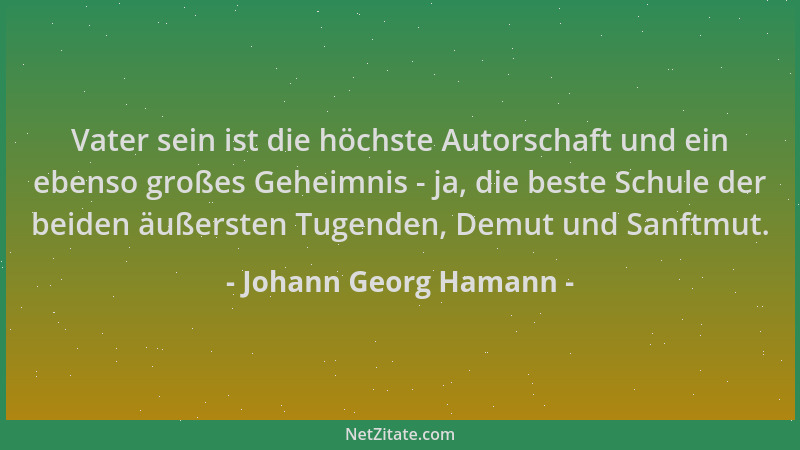 Johann Georg Hamann - Vater sein ist die höchste Autorschaft und ein ebenso großes Geheimnis - ja, die beste Schule der bei...