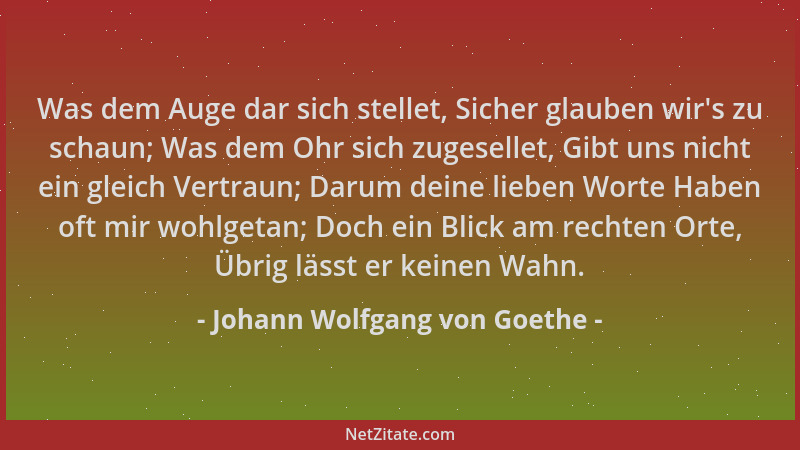 Johann Wolfgang von Goethe - Was dem Auge dar sich stellet, Sicher glauben wir 's zu schaun; Was dem Ohr sich zugesellet, Gi...