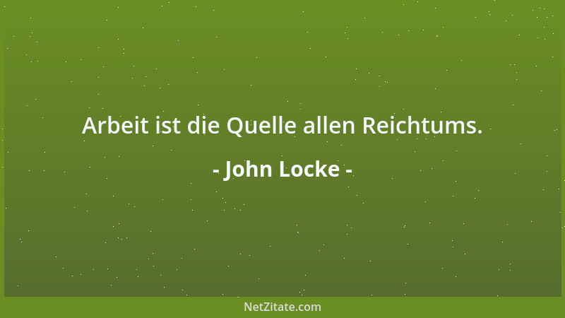 John Locke - Arbeit ist die Quelle allen Reichtums....