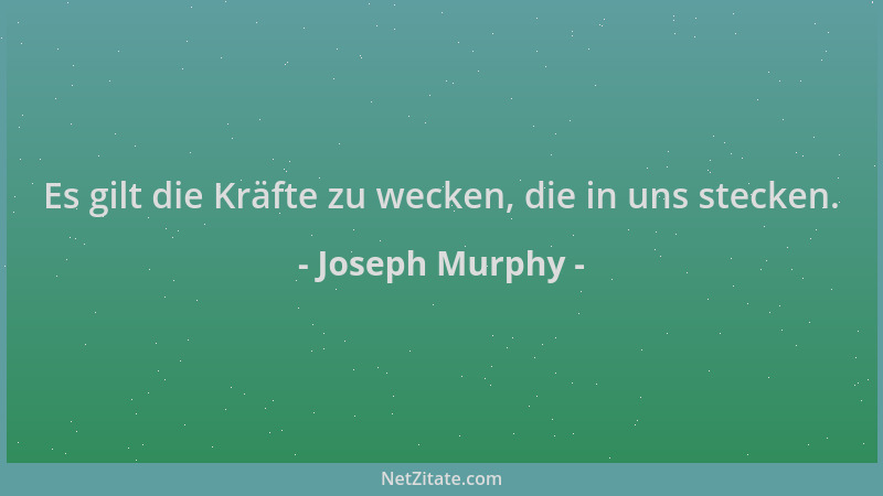 Joseph Murphy - Es gilt die Kräfte zu wecken, die in uns stecken....