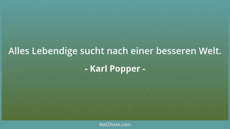 Karl Popper - Alles Lebendige sucht nach einer besseren Welt....