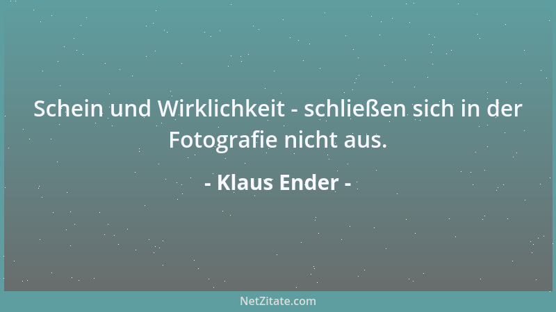 Klaus Ender - Schein und Wirklichkeit - schließen sich in der Fotografie nicht aus....