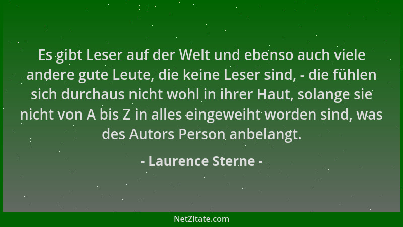 Laurence Sterne - Es gibt Leser auf der Welt und ebenso auch viele andere gute Leute, die keine Leser sind, - die fühlen si...