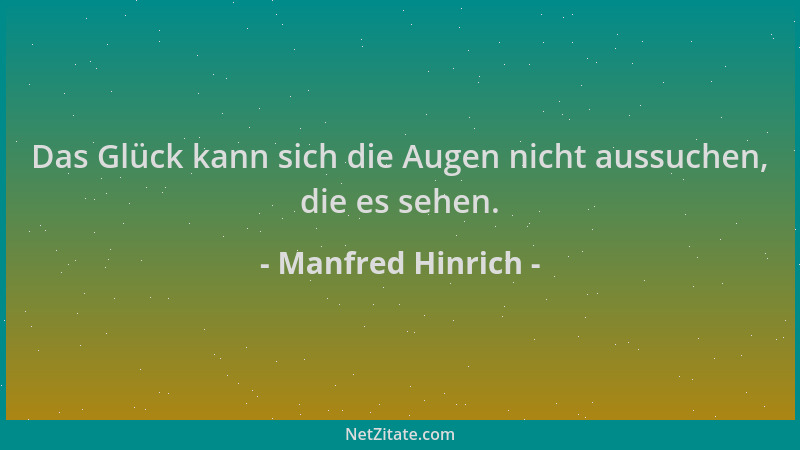 Manfred Hinrich - Das Glück kann sich die Augen nicht aussuchen, die es sehen....