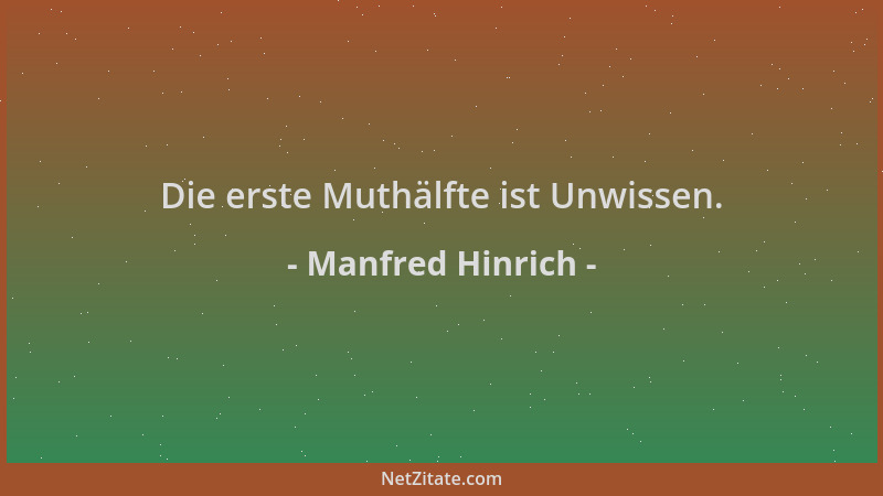 Manfred Hinrich - Die erste Muthälfte ist Unwissen....