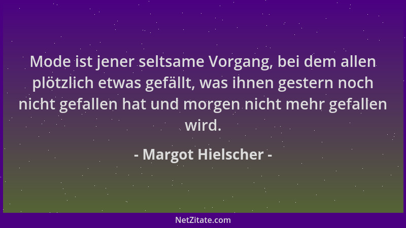 Margot Hielscher - Mode ist jener seltsame Vorgang, bei dem allen plötzlich etwas gefällt, was ihnen gestern noch nicht gef...
