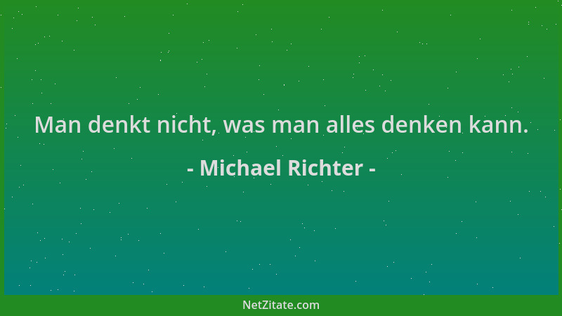 Michael Richter - Man denkt nicht, was man alles denken kann....