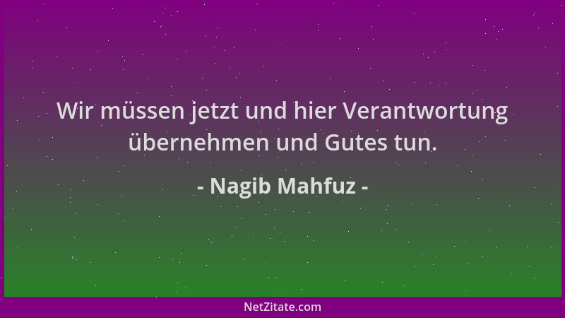 Nagib Mahfuz - Wir müssen jetzt und hier Verantwortung übernehmen und Gutes tun....