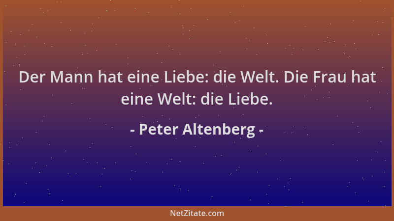 Peter Altenberg - Der Mann hat eine Liebe: die Welt. Die Frau hat eine Welt: die Liebe....