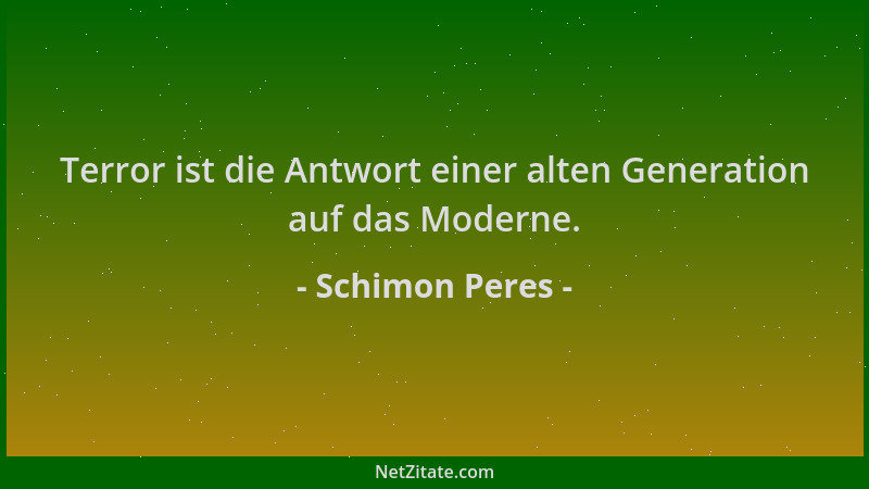 Schimon Peres - Terror ist die Antwort einer alten Generation auf das Moderne....
