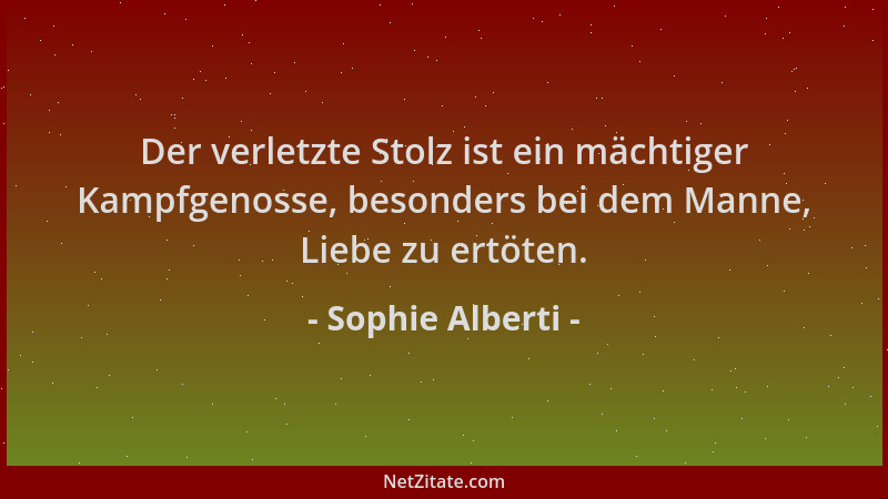 Sophie Alberti - Der verletzte Stolz ist ein mächtiger Kampfgenosse, besonders bei dem Manne, Liebe zu ertöten....