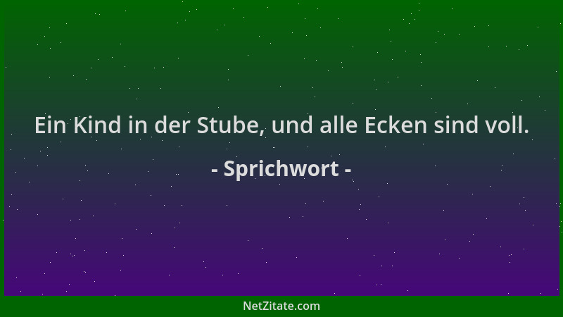 Sprichwort - Ein Kind in der Stube, und alle Ecken sind voll....