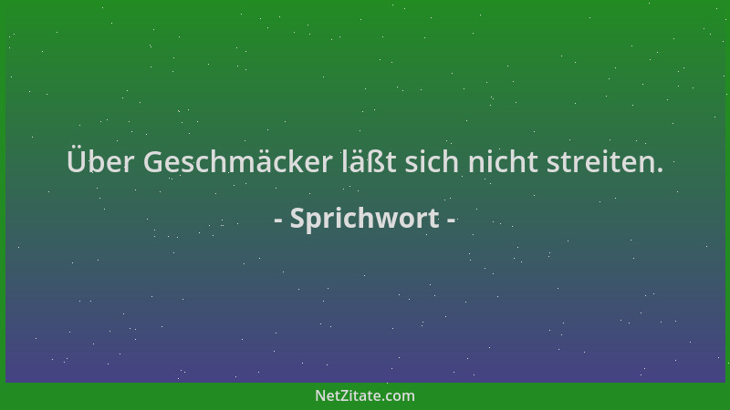 Sprichwort - Über Geschmäcker läßt sich nicht streiten....