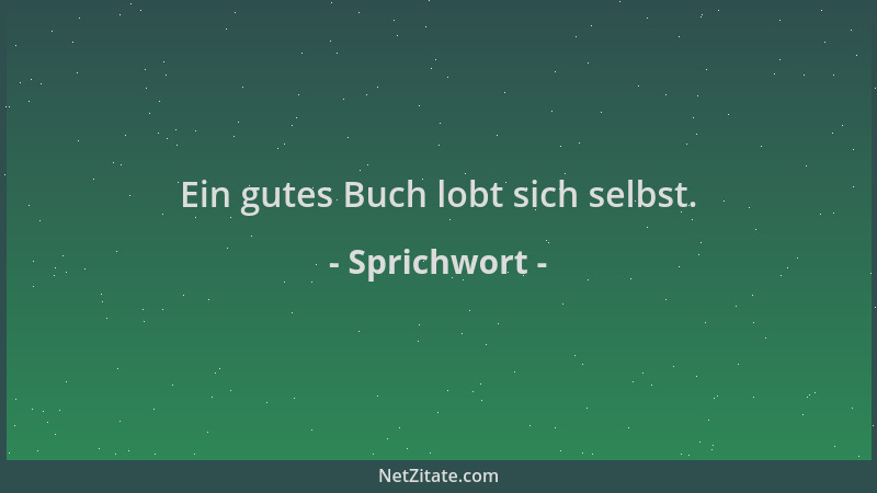 Sprichwort - Ein gutes Buch lobt sich selbst....
