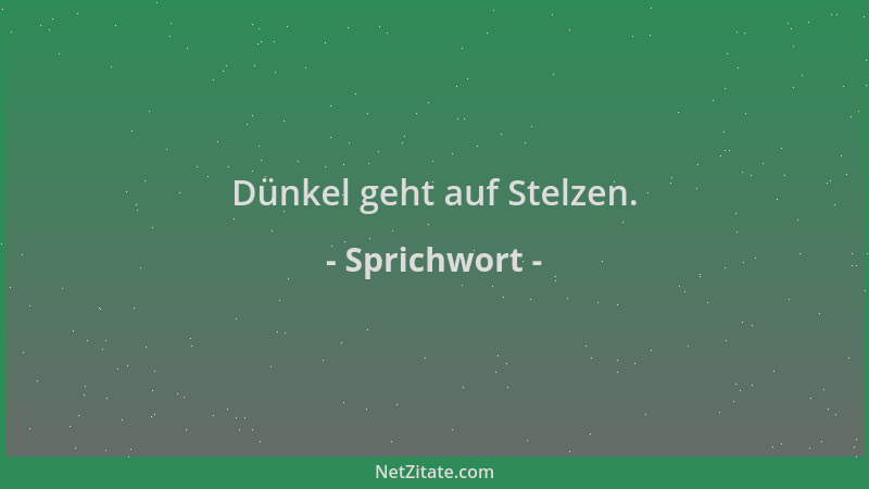 Sprichwort - Dünkel geht auf Stelzen....