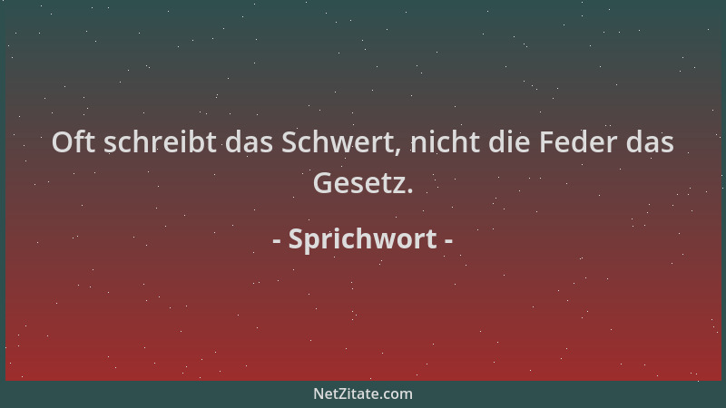 Sprichwort - Oft schreibt das Schwert, nicht die Feder das Gesetz....