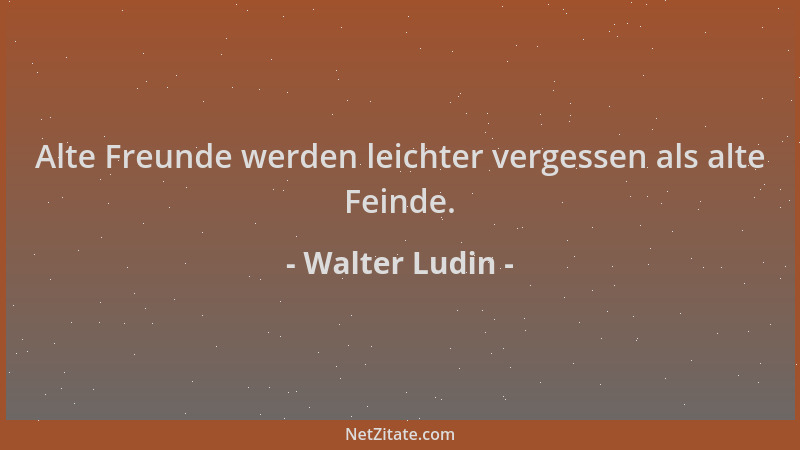 Walter Ludin - Alte Freunde werden leichter vergessen als alte Feinde....